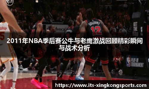 2011年NBA季后赛公牛与老鹰激战回顾精彩瞬间与战术分析
