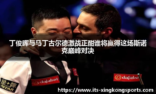 丁俊晖与马丁古尔德激战正酣谁将赢得这场斯诺克巅峰对决