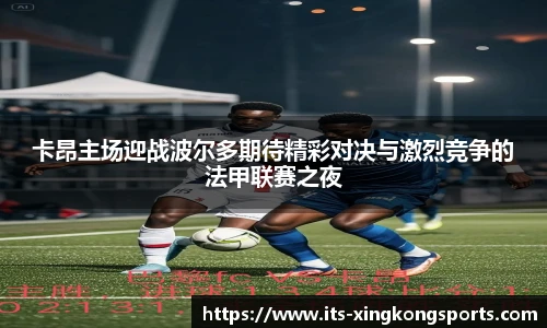 卡昂主场迎战波尔多期待精彩对决与激烈竞争的法甲联赛之夜