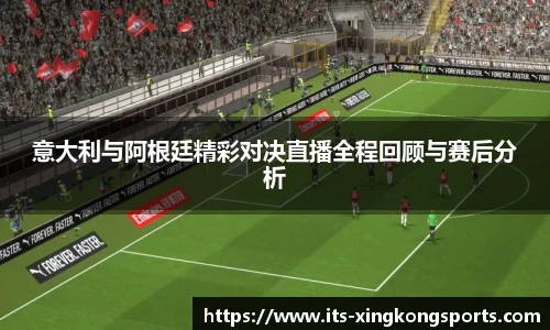 意大利与阿根廷精彩对决直播全程回顾与赛后分析